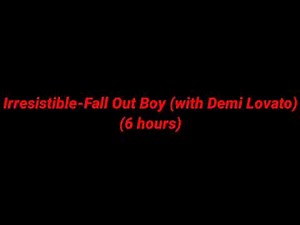Fall Out Boy - Irresistible ft. Demi Lovato (6 hours)