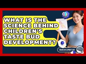 What Is The Science Behind Children's Taste Bud Development? - Brain Development Hub