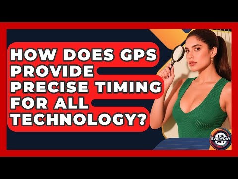 How Does GPS Provide Precise Timing For All Technology? - The Everyday Why