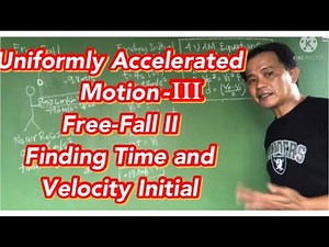 Uniformly Accelerated Motion Part III Free-Fall Part II- Finding Time and Velocity Initial.