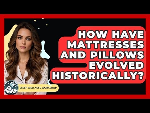 How Have Mattresses And Pillows Evolved Historically? - Sleep Wellness Workshop