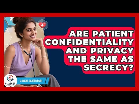 Are Patient Confidentiality And Privacy The Same As Secrecy? - Clinical Career Path