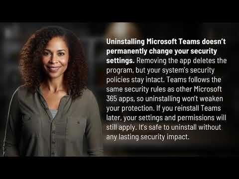 Does Uninstalling Microsoft Teams Permanently Change Your Security Settings?