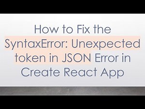 How to Fix the SyntaxError: Unexpected token in JSON Error in Create React App