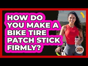 How Do You Make A Bike Tire Patch Stick Firmly?
