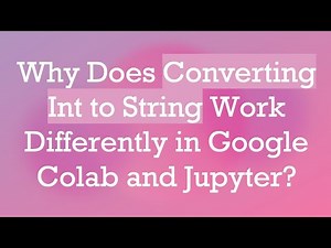 Why Does Converting Int to String Work Differently in Google Colab and Jupyter?
