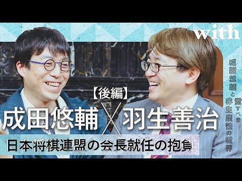 後編【成田悠輔×羽生善治】／祝・羽生さんが日本将棋連盟会長に就任！役員に立候補した本当の理由とは？／with対談連載「成田悠輔の愛すべき非生産性の世界」