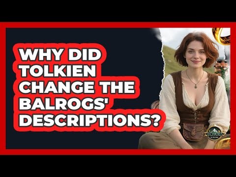 Why Did Tolkien Change The Balrogs' Descriptions? - Echoes Of The Ring
