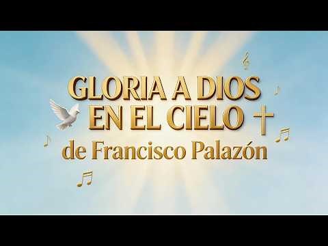 Gloria a Dios en el cielo y en la tierra paz a los hombres - Francisco Palazón | Canto de Misa |