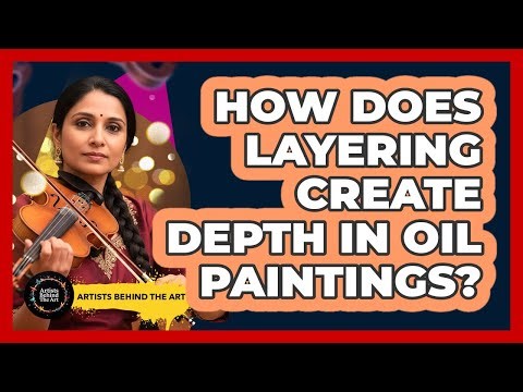 How Does Layering Create Depth In Oil Paintings?
