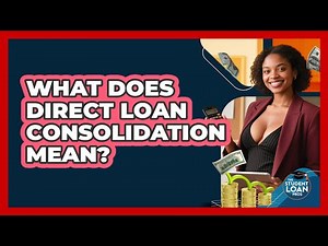 What Does Direct Loan Consolidation Mean?