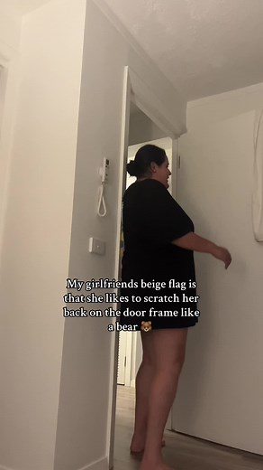 #beigeflag my girlfriends beige flag is that she likes to scratch her back on the door frame like a bear 🐻 #relationships #relatable #viral #fypage