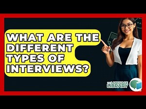 What Are The Different Types Of Interviews? - The Language Library