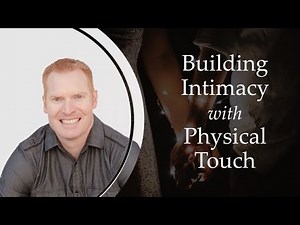 Building Intimacy with Physical Touch