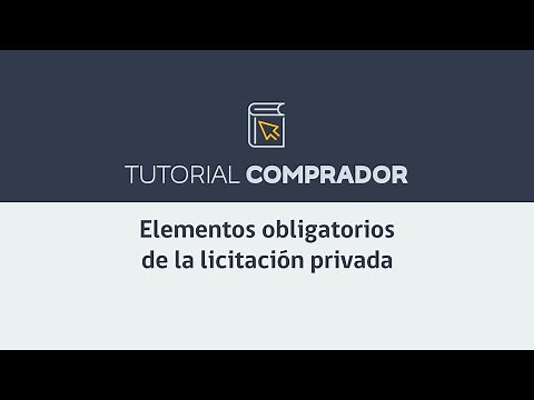 Tutorial comprador: Elementos obligatorios de la licitación privada