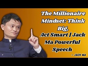 The Millionaire Mindset: Think Big, Act Smart | Jack Ma Powerful Speech