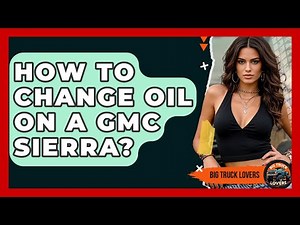 How To Change Oil On A GMC Sierra? - Big Truck Lovers
