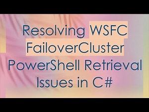 Resolving WSFC FailoverCluster PowerShell Retrieval Issues in C-