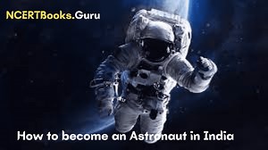 How to Become an Astronaut In India | Eligibility and Qualifications, Advantages, Disadvantages
