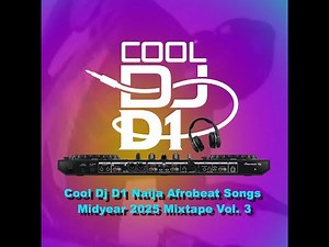 Cool Dj D1 All Naija Afrobeat Songs Mixtape Midyear 2025