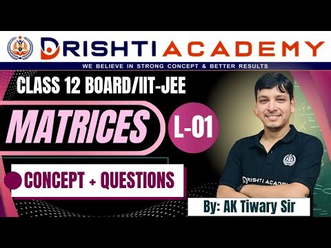Matrices Class 12 Maths | L-01: Introduction & Basic Concepts | IIT-JEE/Board Exam | AK Tiwary Sir