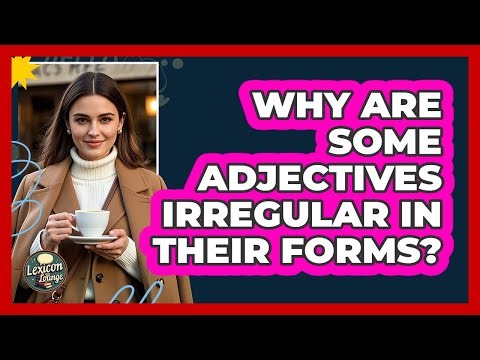 Why Are Some Adjectives Irregular In Their Forms? - Lexicon Lounge