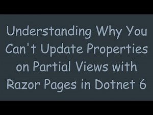 Understanding Why You Can't Update Properties on Partial Views with Razor Pages in Dotnet 6
