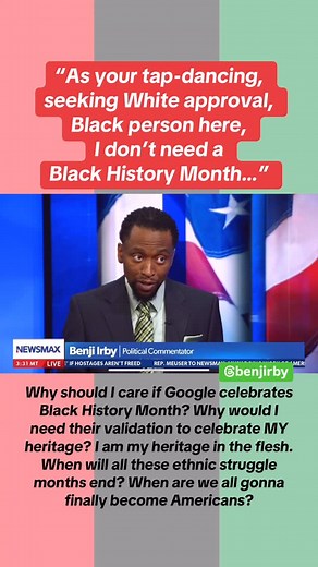 Benj Irby on Instagram: "“As your tap-dancing, seeking White approval, Black person here, I don’t need a Black History Month...” Benj Irby to @newsmax @carlhigbie & @kaysmythehill on the outrage surrounding Google ditching Black History & Pride Months among others on its calendar apps. #fyp #foryoupage #benjirby #blackhistorymonth #carlhigbie #woketok #trending #duet #viral_video_tiktok #kendricklamar #superbowlhalftimeshow #tiktok #canva #capcut #viralvideo #viralreels #instagram"