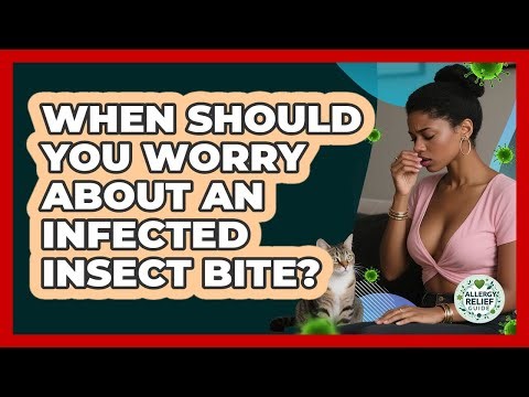 When Should You Worry About An Infected Insect Bite? - Allergy Relief Guide