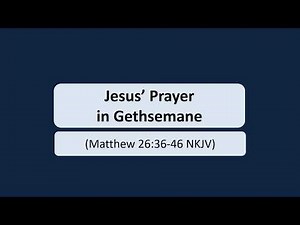 Jesus’ Prayer in Gethsemane (Matthew 26:36-46 NKJV)