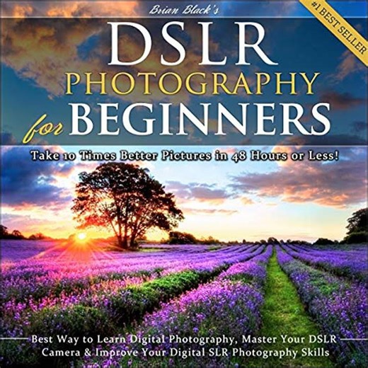 DSLR Photography for Beginners: Take 10 Times Better Pictures in 48 Hours or Less! Best Way to
