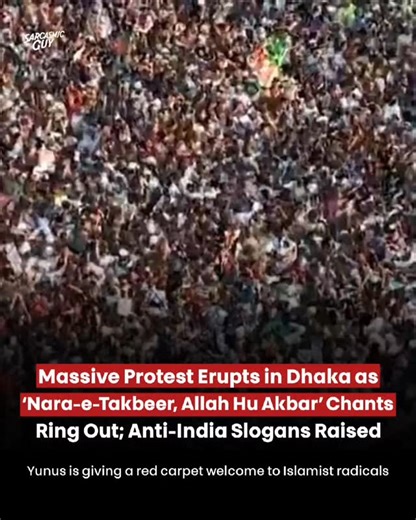 Sarcasmic Guy on Instagram: "A massive protest is currently underway in Dhaka, Bangladesh, with crowds raising slogans of “Nara-e-Takbeer, Allah Hu Akbar” along with chants targeting India. The developments have triggered sharp reactions, with critics alleging that Muhammad Yunus is effectively rolling out a red-carpet welcome for Islamist radicals amid rising tensions and growing concerns over the direction of the protests."