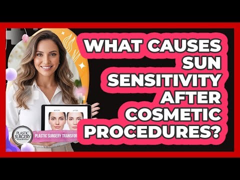 What Causes Sun Sensitivity After Cosmetic Procedures?