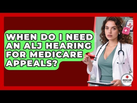 When Do I Need An ALJ Hearing For Medicare Appeals? - Medicare Made Simple Guide