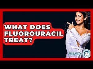 What Does Fluorouracil Treat? - Skin Savvy Dermatology