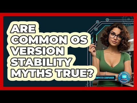 Are Common OS Version Stability Myths True? - Your Computer Companion