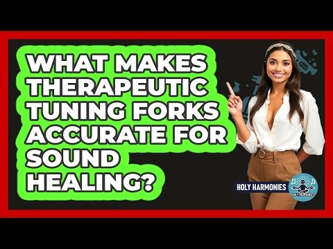 What Makes Therapeutic Tuning Forks Accurate For Sound Healing? - Holy Harmonies