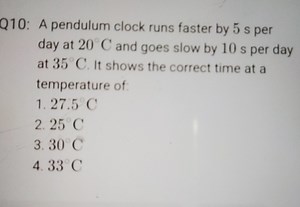 Q10: A pendulum clock runs faster by 5 s per day at 20∘C and go... | Filo