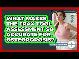 What Makes The FRAX Tool Assessment So Accurate For Osteoporosis? - Osteoporosis Support Network