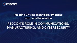 Meeting Critical Technology Priorities with Local Innovation: REDCOM’s Role in Communications, Manufacturing, and Cybersecurity