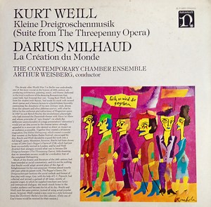 Kurt Weill • Darius Milhaud • Arthur Weisberg Conducting The Contemporary Chamber Ensemble - Suite From The Threepenny Opera, La Création Du Monde