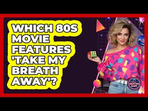 Which 80s Movie Features 'Take My Breath Away'?
