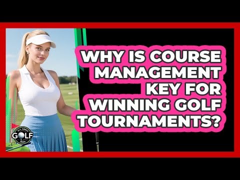 Why Is Course Management Key For Winning Golf Tournaments? - All About Golf Pros