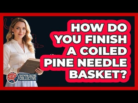 How Do You Finish A Coiled Pine Needle Basket?