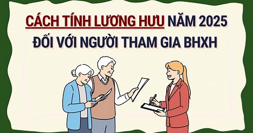 Cách tính lương hưu năm 2025 đối với người tham gia BHXH