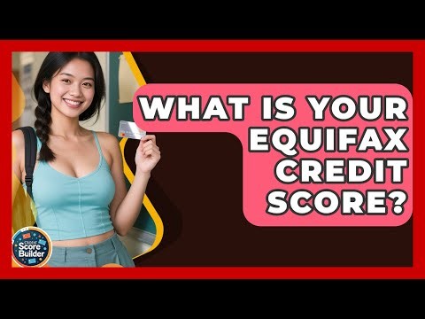 What Is Your Equifax Credit Score? - Student Score Builder
