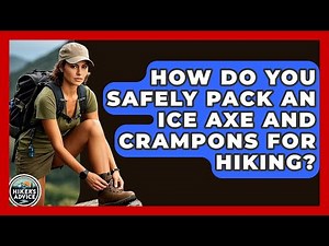 How Do You Safely Pack An Ice Axe And Crampons For Hiking? - The Hiker's Advice