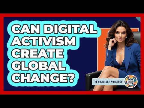 Can Digital Activism Create Global Change? - The Sociology Workshop
