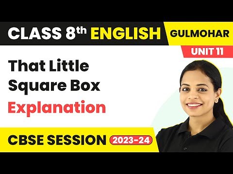Gulmohar Class 8 English Unit 11 | That Little Square Box - Explanation