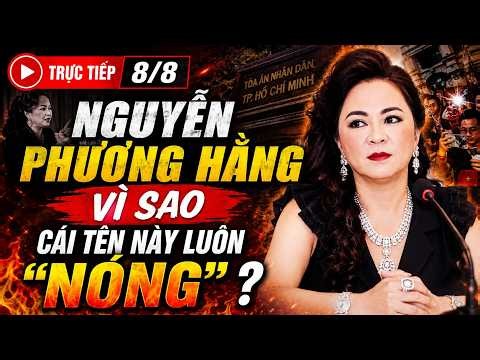 TRỰC TIẾP 8/8: NGUYỄN PHƯƠNG HẰNG – VÌ SAO CÁI TÊN NÀY LUÔN “NÓNG” TRÊN MẠNG XÃ HỘI?